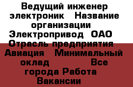 Ведущий инженер-электроник › Название организации ­ Электропривод, ОАО › Отрасль предприятия ­ Авиация › Минимальный оклад ­ 17 000 - Все города Работа » Вакансии   